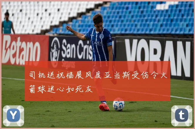 司机送祝福展风度亚当斯受伤令火箭球迷心如死灰