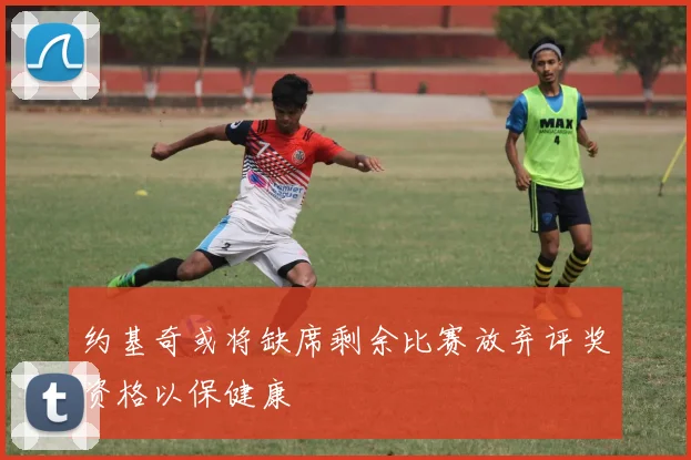 约基奇或将缺席剩余比赛放弃评奖资格以保健康