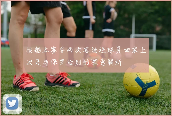 快船本赛季两次客场送球员回家上次是与保罗告别的深意解析